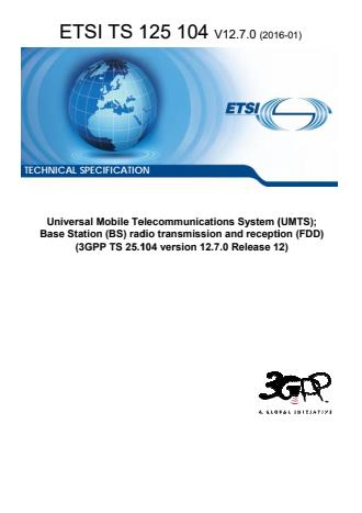 Universal Mobile Telecommunications System (UMTS); Base Station (BS) radio transmission and reception (FDD) (3GPP TS 25.104 version 12.7.0 Release 12) - 3GPP RAN