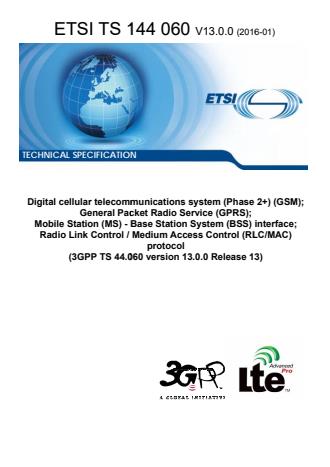 ETSI TS 144 060 V13.0.0 (2016-01) - Digital cellular telecommunications system (Phase 2+) (GSM); General Packet Radio Service (GPRS); Mobile Station (MS) - Base Station System (BSS) interface; Radio Link Control / Medium Access Control (RLC/MAC) protocol (3GPP TS 44.060 version 13.0.0 Release 13)