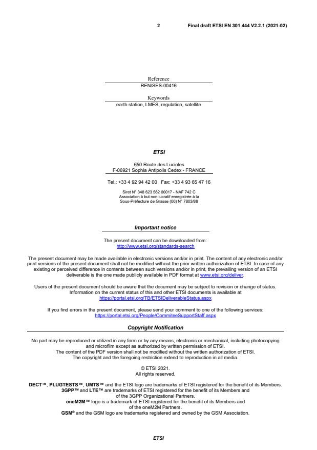 SIST EN 301 444 V2.2.1:2021 ETSI EN 301 444 V2.2.1 (2021-02) - Satellite Earth Stations and Systems (SES); Land Mobile Earth Stations (LMES) and Maritime Mobile Earth Stations (MMES) providing voice and/or data communications, operating in the 1,5 GHz and 1,6 GHz frequency bands; Harmonised Standard for access to radio spectrum - Page 2 preview