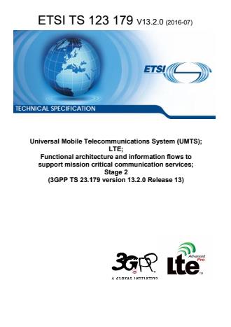 ETSI TS 123 179 V13.2.0 (2016-07) - Universal Mobile Telecommunications System (UMTS); LTE; Functional architecture and information flows to support mission critical communication services; Stage 2 (3GPP TS 23.179 version 13.2.0 Release 13)