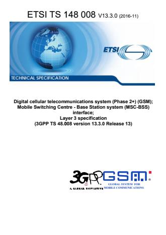 ETSI TS 148 008 V13.3.0 (2016-11) - Digital cellular telecommunications system (Phase 2+) (GSM); Mobile Switching Centre - Base Station system (MSC-BSS) interface; Layer 3 specification (3GPP TS 48.008 version 13.3.0 Release 13)