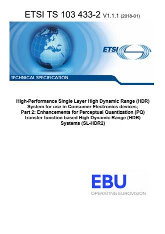ETSI TS 103 433-2 V1.1.1 (2018-01) - High-Performance Single Layer High Dynamic Range (HDR) System for use in Consumer Electronics devices; Part 2: Enhancements for Perceptual Quantization (PQ) transfer function based High Dynamic Range (HDR) Systems (SL-HDR2)