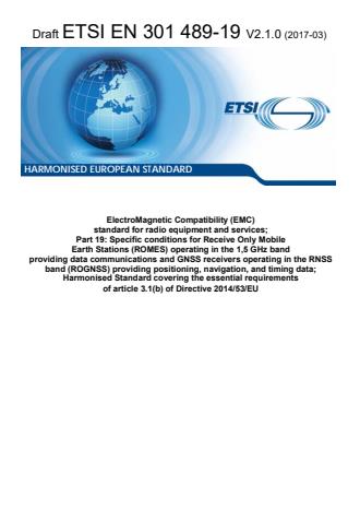 ETSI EN 301 489-19 V2.1.0 (2017-03) - ElectroMagnetic Compatibility (EMC) standard for radio equipment and services; Part 19: Specific conditions for Receive Only Mobile Earth Stations (ROMES) operating in the 1,5 GHz band providing data communications and GNSS receivers operating in the RNSS band (ROGNSS) providing positioning, navigation, and timing data; Harmonised Standard covering the essential requirements of article 3.1(b) of Directive 2014/53/EU