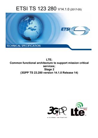 ETSI TS 123 280 V14.1.0 (2017-05) - LTE; Common functional architecture to support mission critical services; Stage 2 (3GPP TS 23.280 version 14.1.0 Release 14)