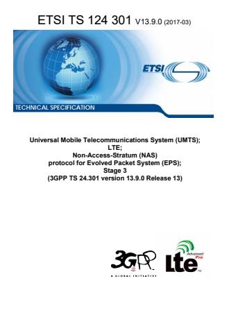 ETSI TS 124 301 V13.9.0 (2017-03) - Universal Mobile Telecommunications System (UMTS); LTE; Non-Access-Stratum (NAS) protocol for Evolved Packet System (EPS); Stage 3 (3GPP TS 24.301 version 13.9.0 Release 13)