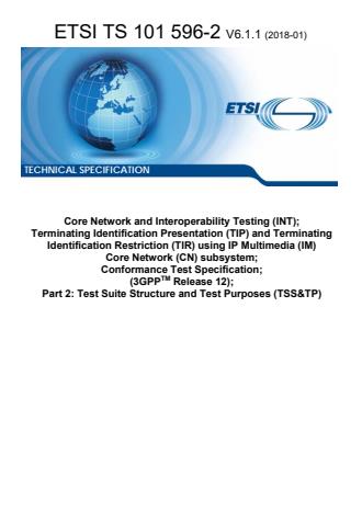 ETSI TS 101 596-2 V6.1.1 (2018-01) - Core Network and Interoperability Testing (INT); Terminating Identification Presentation (TIP) and Terminating Identification Restriction (TIR) using IP Multimedia (IM) Core Network (CN) subsystem; Conformance Test Specification; (3GPPTM Release 12); Part 2: Test Suite Structure and Test Purposes (TSS&TP)