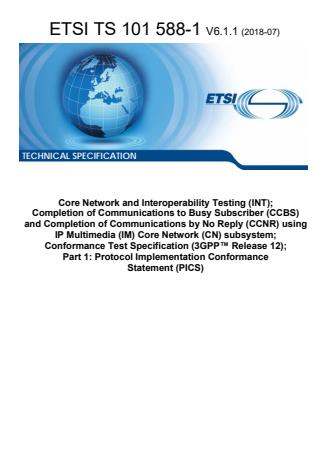 ETSI TS 101 588-1 V6.1.1 (2018-07) - Core Network and Interoperability Testing (INT); Completion of Communications to Busy Subscriber (CCBS) and Completion of Communications by No Reply (CCNR) using IP Multimedia (IM) Core Network (CN) subsystem; Conformance Test Specification (3GPPâ¢ Release 12); Part 1: Protocol Implementation Conformance Statement (PICS)