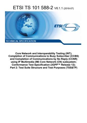 ETSI TS 101 588-2 V6.1.1 (2018-07) - Core Network and Interoperability Testing (INT); Completion of Communications to Busy Subscriber (CCBS) and Completion of Communications by No Reply (CCNR) using IP Multimedia (IM) Core Network (CN) subsystem; Conformance Test Specification (3GPPâ¢ Release 12); Part 2: Test Suite Structure and Test Purposes (TSS&TP)