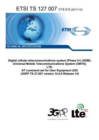 ETSI TS 127 007 V14.5.0 (2017-10) - Digital cellular telecommunications system (Phase 2+) (GSM); Universal Mobile Telecommunications System (UMTS); LTE; AT command set for User Equipment (UE) (3GPP TS 27.007 version 14.5.0 Release 14)