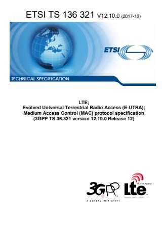ETSI TS 136 321 V12.10.0 (2017-10) ETSI TS 136 321 V12.10.0 (2017-10) - LTE; Evolved Universal Terrestrial Radio Access (E-UTRA); Medium Access Control (MAC) protocol specification (3GPP TS 36.321 version 12.10.0 Release 12)