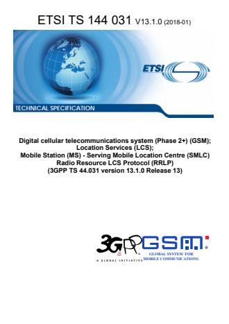 ETSI TS 144 031 V13.1.0 (2018-01) - Digital cellular telecommunications system (Phase 2+) (GSM); Location Services (LCS); Mobile Station (MS) - Serving Mobile Location Centre (SMLC) Radio Resource LCS Protocol (RRLP) (3GPP TS 44.031 version 13.1.0 Release 13)