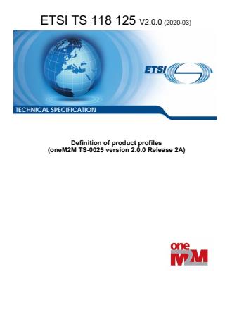 ETSI TS 118 125 V2.0.0 (2020-03) - Definition of product profiles (oneM2M TS-0025 version 2.0.0 Release 2A)
