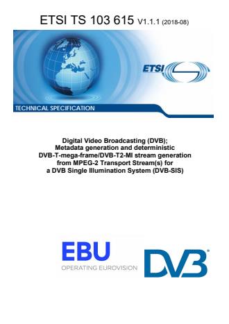ETSI TS 103 615 V1.1.1 (2018-08) - Digital Video Broadcasting (DVB); Metadata generation and deterministic DVB-T-mega-frame/DVB-T2-MI stream generation from MPEG-2 Transport Stream(s) for a DVB Single Illumination System (DVB-SIS)