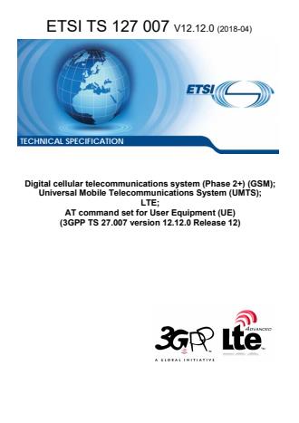 ETSI TS 127 007 V12.12.0 (2018-04) - Digital cellular telecommunications system (Phase 2+) (GSM); Universal Mobile Telecommunications System (UMTS); LTE; AT command set for User Equipment (UE) (3GPP TS 27.007 version 12.12.0 Release 12)