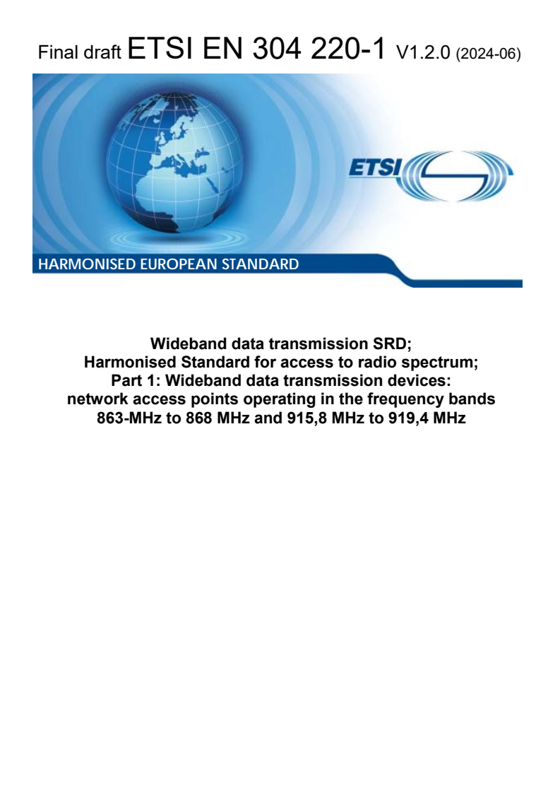 Final draft ETSI EN 304 220-1 V1.2.0 (2024-06) - Wideband data transmission SRD; Harmonised Standard for access to radio spectrum; Part 1: Wideband data transmission devices: network access points operating in the frequency bands 863 MHz to 868 MHz and 915,8 MHz to 919,4 MHz