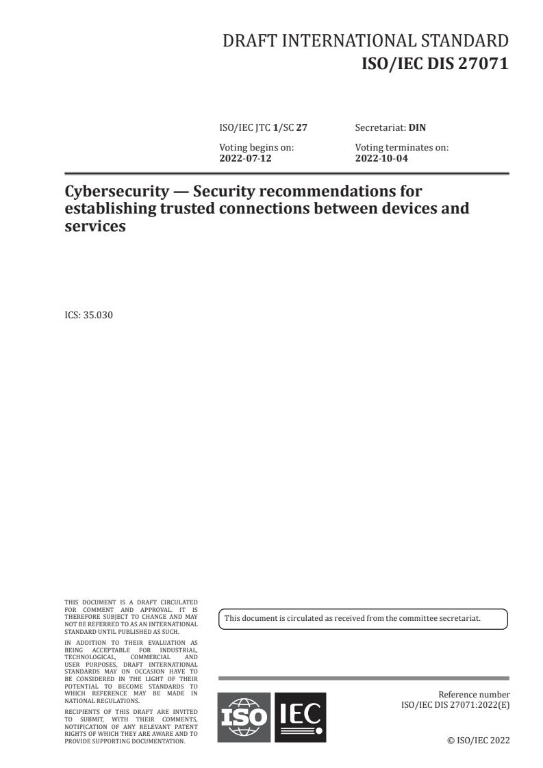 ISO/IEC FDIS 27071 - Cybersecurity — Security recommendations for establishing trusted connections between devices and services
Released:5/17/2022
