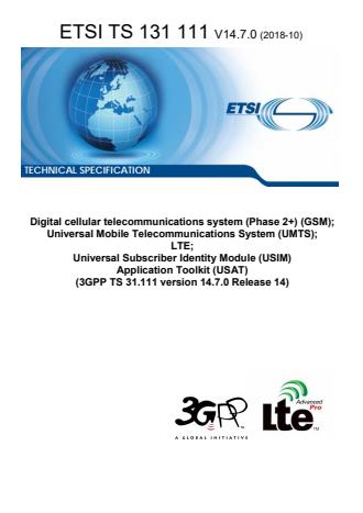 ETSI TS 131 111 V14.7.0 (2018-10) - Digital cellular telecommunications system (Phase 2+) (GSM); Universal Mobile Telecommunications System (UMTS); LTE; Universal Subscriber Identity Module (USIM) Application Toolkit (USAT) (3GPP TS 31.111 version 14.7.0 Release 14)