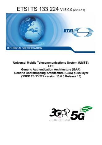 ETSI TS 133 224 V15.0.0 (2018-11) - Universal Mobile Telecommunications System (UMTS); LTE; Generic Authentication Architecture (GAA); Generic Bootstrapping Architecture (GBA) push layer (3GPP TS 33.224 version 15.0.0 Release 15)