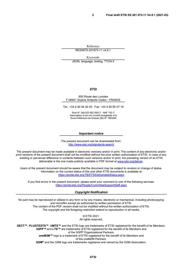 SIST ES 201 873-11 V4.9.1:2021 ETSI ES 201 873-11 V4.9.1 (2021-03) - Methods for Testing and Specification (MTS); The Testing and Test Control Notation version 3; Part 11: Using JSON with TTCN-3 - Page 2 preview