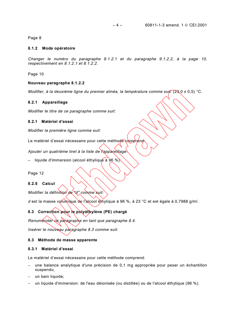 IEC 60811-1-3:1993/AMD1:2001 IEC 60811-1-3:1993/AMD1:2001 - Amendment 1 - Insulating and sheathing materials of electric cables - Common test
methods - Part 1: General application - Section 3: Methods for
determining the density - Water absorption tests - Shrinkage test
Released:5/8/2001 - Page 4 preview