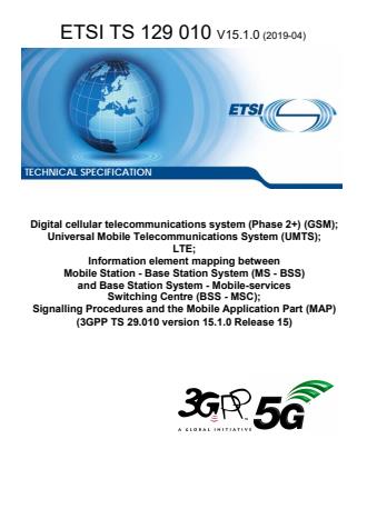 ETSI TS 129 010 V15.1.0 (2019-04) - Digital cellular telecommunications system (Phase 2+) (GSM); Universal Mobile Telecommunications System (UMTS); LTE; Information element mapping between Mobile Station - Base Station System (MS - BSS) and Base Station System - Mobile-services Switching Centre (BSS - MSC); Signalling Procedures and the Mobile Application Part (MAP) (3GPP TS 29.010 version 15.1.0 Release 15)