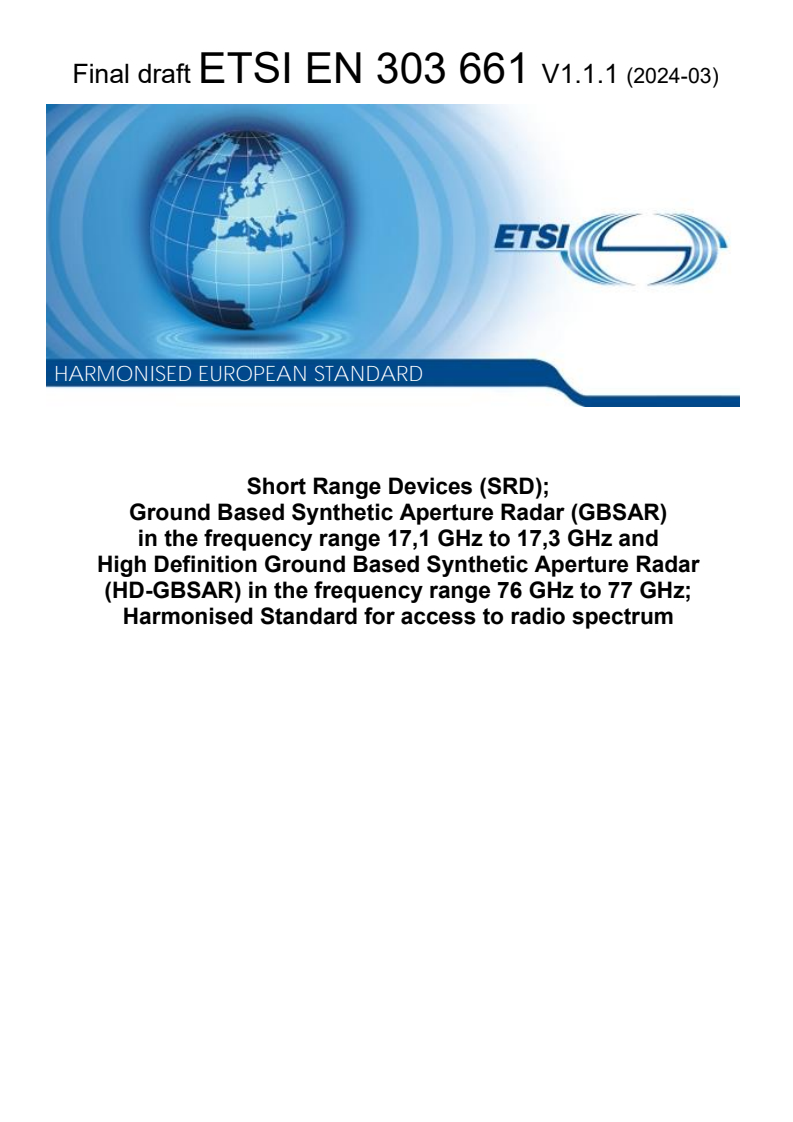 ETSI EN 303 661 V1.1.1 (2024-03) - Short Range Devices (SRD); Ground Based Synthetic Aperture Radar (GBSAR) in the frequency range 17,1 GHz to 17,3 GHz and High Definition Ground Based Synthetic Aperture Radar (HD-GBSAR) in the frequency range 76 GHz to 77 GHz; Harmonised Standard for access to radio spectrum