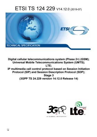 ETSI TS 124 229 V14.12.0 (2019-07) - Digital cellular telecommunications system (Phase 2+) (GSM); Universal Mobile Telecommunications System (UMTS); LTE; IP multimedia call control protocol based on Session Initiation Protocol (SIP) and Session Description Protocol (SDP); Stage 3 (3GPP TS 24.229 version 14.12.0 Release 14)