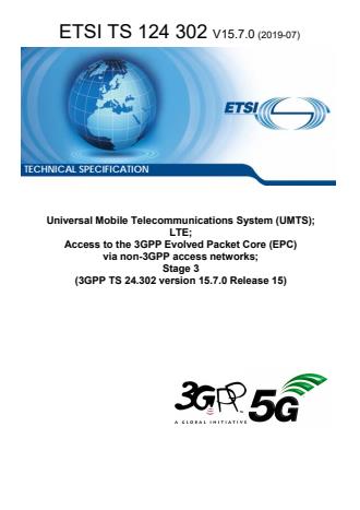 ETSI TS 124 302 V15.7.0 (2019-07) ETSI TS 124 302 V15.7.0 (2019-07) - Universal Mobile Telecommunications System (UMTS); LTE; Access to the 3GPP Evolved Packet Core (EPC) via non-3GPP access networks; Stage 3 (3GPP TS 24.302 version 15.7.0 Release 15)