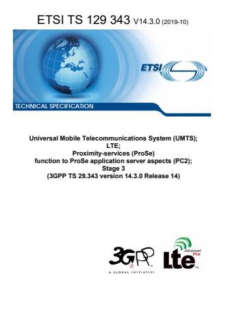 ETSI TS 129 343 V14.3.0 (2019-10) ETSI TS 129 343 V14.3.0 (2019-10) - Universal Mobile Telecommunications System (UMTS); LTE; Proximity-services (ProSe) function to ProSe application server aspects (PC2); Stage 3 (3GPP TS 29.343 version 14.3.0 Release 14)