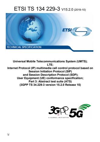 ETSI TS 134 229-3 V15.2.0 (2019-10) - Universal Mobile Telecommunications System (UMTS); LTE; Internet Protocol (IP) multimedia call control protocol based on Session Initiation Protocol (SIP) and Session Description Protocol (SDP); User Equipment (UE) conformance specification; Part 3: Abstract test suite (ATS) (3GPP TS 34.229-3 version 15.2.0 Release 15)
