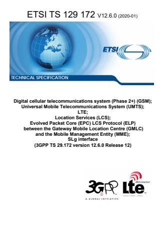 ETSI TS 129 172 V12.6.0 (2020-01) - Digital cellular telecommunications system (Phase 2+) (GSM); Universal Mobile Telecommunications System (UMTS); LTE; Location Services (LCS); Evolved Packet Core (EPC) LCS Protocol (ELP) between the Gateway Mobile Location Centre (GMLC) and the Mobile Management Entity (MME); SLg interface (3GPP TS 29.172 version 12.6.0 Release 12)