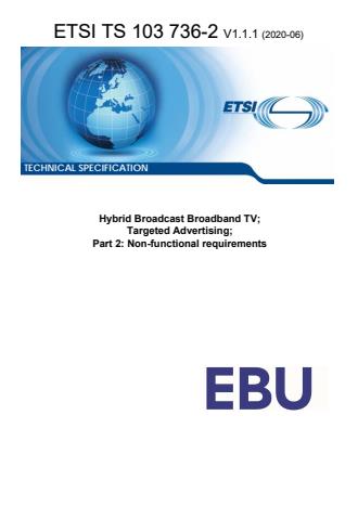 ETSI TS 103 736-2 V1.1.1 (2020-06) ETSI TS 103 736-2 V1.1.1 (2020-06) - Hybrid Broadcast Broadband TV; Targeted Advertising; Part 2: Non-functional requirements