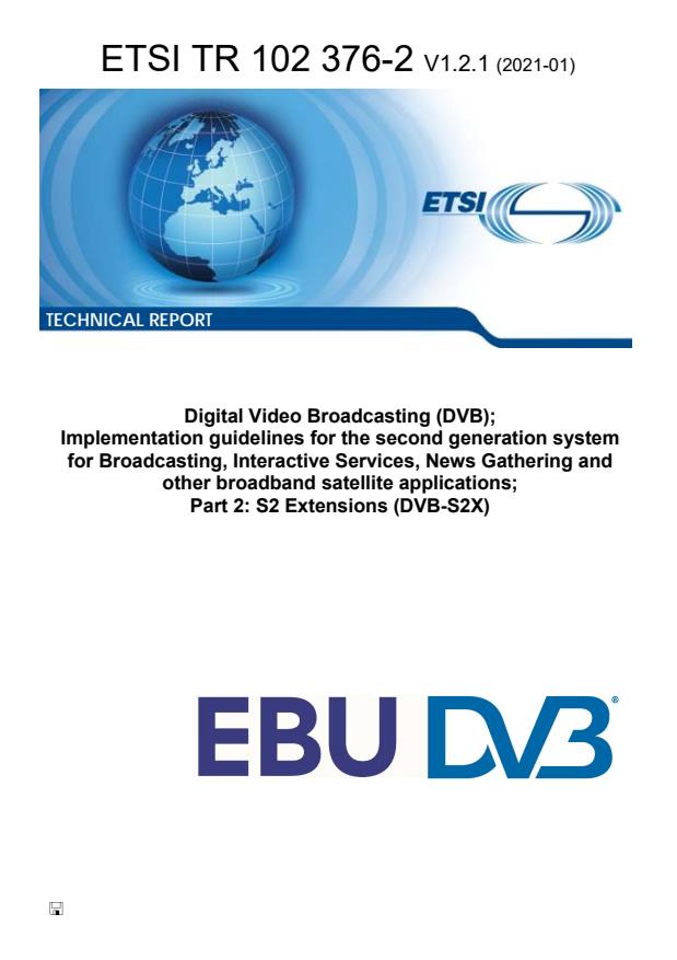 ETSI TR 102 376-2 V1.2.1 (2021-01) - Digital Video Broadcasting (DVB); Implementation guidelines for the second generation system for Broadcasting, Interactive Services, News Gathering and other broadband satellite applications; Part 2: S2 Extensions (DVB-S2X)