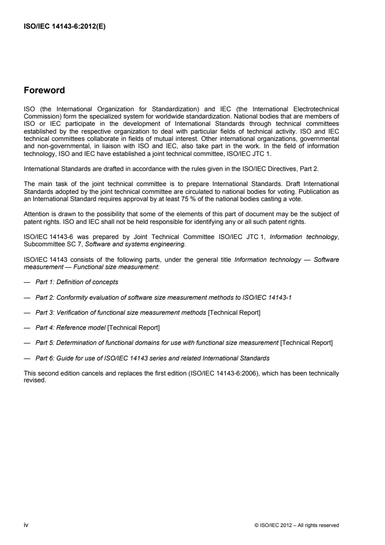 ISO/IEC 14143-6:2012 ISO/IEC 14143-6:2012 - Information technology — Software measurement — Functional size measurement — Part 6: Guide for use of ISO/IEC 14143 series and related International Standards
Released:10/26/2012 - Page 4 preview
