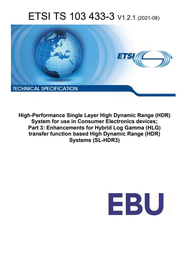 ETSI TS 103 433-3 V1.2.1 (2021-08) - High-Performance Single Layer High Dynamic Range (HDR) System for use in Consumer Electronics devices; Part 3: Enhancements for Hybrid Log Gamma (HLG) transfer function based High Dynamic Range (HDR) Systems (SL-HDR3)