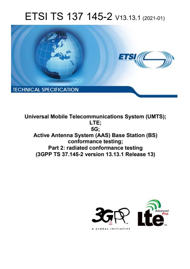 ETSI TS 137 145-2 V13.13.1 (2021-01) ETSI TS 137 145-2 V13.13.1 (2021-01) - Universal Mobile Telecommunications System (UMTS); LTE; 5G; Active Antenna System (AAS) Base Station (BS) conformance testing; Part 2: radiated conformance testing (3GPP TS 37.145-2 version 13.13.1 Release 13)