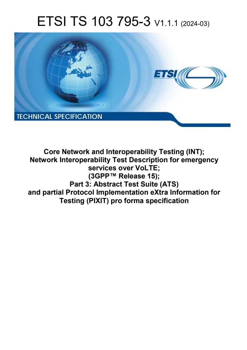 ETSI TS 103 795-3 V1.1.1 (2024-03) - Core Network and Interoperability Testing (INT); Network Interoperability Test Description for emergency services over VoLTE (3GPPâ¢ Release 15); Part 3: Abstract Test Suite (ATS) and partial Protocol Implementation eXtra Information for Testing (PIXIT) pro forma specification