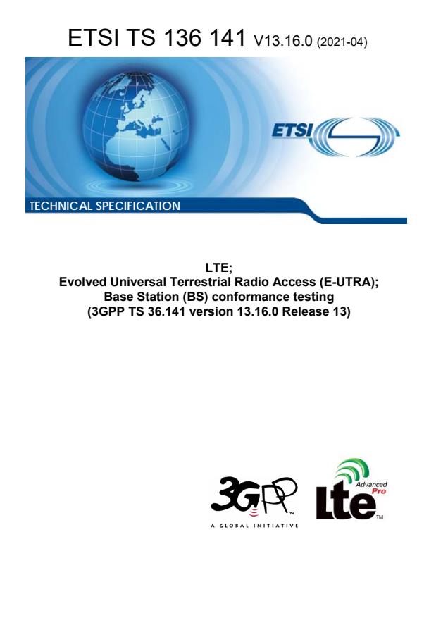 ETSI TS 136 141 V13.16.0 (2021-04) - LTE; Evolved Universal Terrestrial Radio Access (E-UTRA); Base Station (BS) conformance testing (3GPP TS 36.141 version 13.16.0 Release 13)