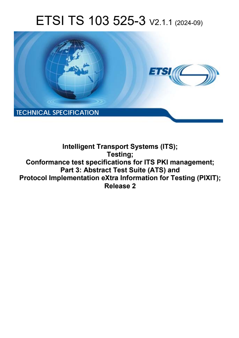 ETSI TS 103 525-3 V2.1.1 (2024-09) - Intelligent Transport Systems (ITS); Testing; Conformance test specifications for ITS PKI management; Part 3: Abstract Test Suite (ATS) and Protocol Implementation eXtra Information for Testing (PIXIT); Release 2