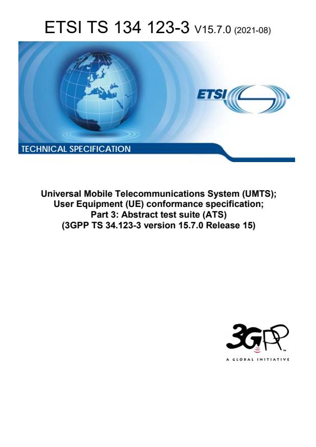 ETSI TS 134 123-3 V15.7.0 (2021-08) ETSI TS 134 123-3 V15.7.0 (2021-08) - Universal Mobile Telecommunications System (UMTS); User Equipment (UE) conformance specification; Part 3: Abstract test suite (ATS) (3GPP TS 34.123-3 version 15.7.0 Release 15)