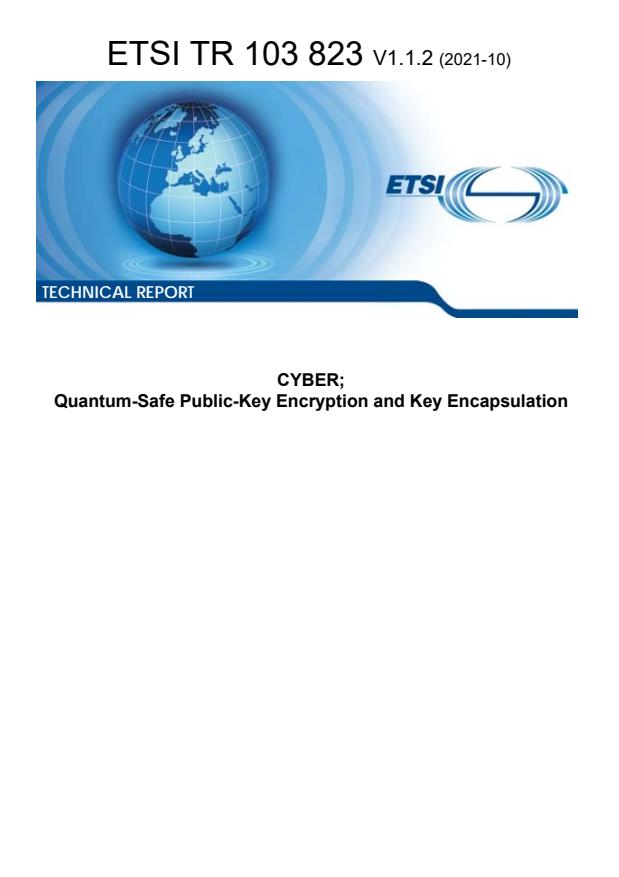 ETSI TR 103 823 V1.1.2 (2021-10) ETSI TR 103 823 V1.1.2 (2021-10) - CYBER; Quantum-Safe Public-Key Encryption and Key Encapsulation
