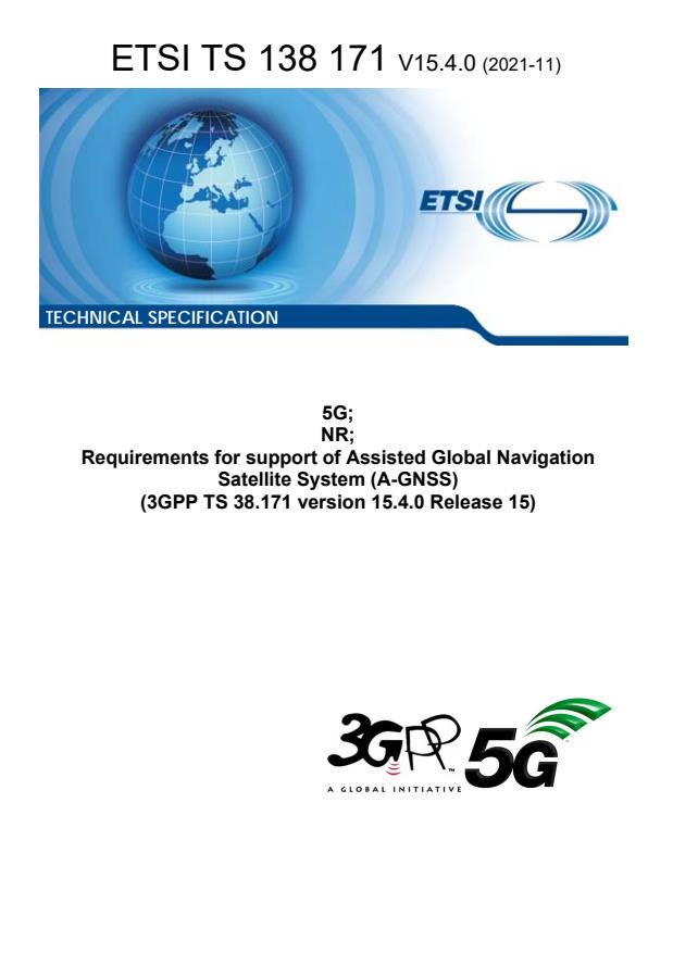 ETSI TS 138 171 V15.4.0 (2021-11) ETSI TS 138 171 V15.4.0 (2021-11) - 5G; NR; Requirements for support of Assisted Global Navigation Satellite System (A-GNSS) (3GPP TS 38.171 version 15.4.0 Release 15)