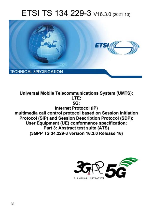 ETSI TS 134 229-3 V16.3.0 (2021-10) - Universal Mobile Telecommunications System (UMTS); LTE; 5G; Internet Protocol (IP) multimedia call control protocol based on Session Initiation Protocol (SIP) and Session Description Protocol (SDP); User Equipment (UE) conformance specification; Part 3: Abstract test suite (ATS) (3GPP TS 34.229-3 version 16.3.0 Release 16)