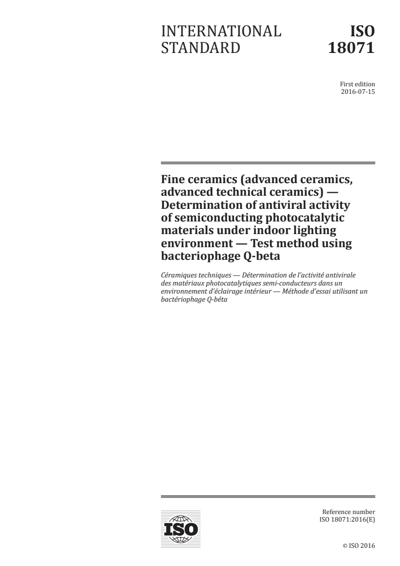 ISO 18071-1:2016 - Fine ceramics (advanced ceramics, advanced technical ceramics) — Determination of antiviral activity of semiconducting photocatalytic materials under indoor lighting environment — Test method using bacteriophage Q-beta — Part 1: Title missing
Released:15. 07. 2016