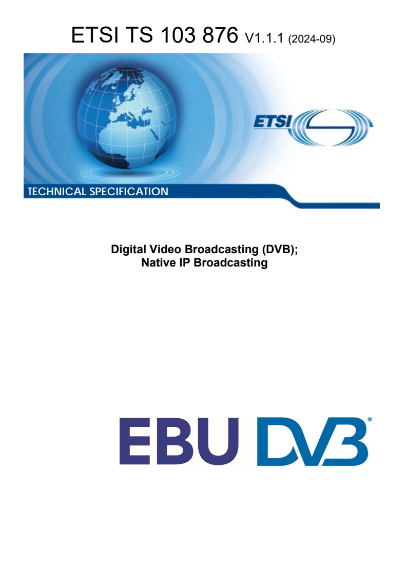 ETSI TS 103 876 V1.1.1 (2024-09) ETSI TS 103 876 V1.1.1 (2024-09) - Digital Video Broadcasting (DVB); Native IP Broadcasting