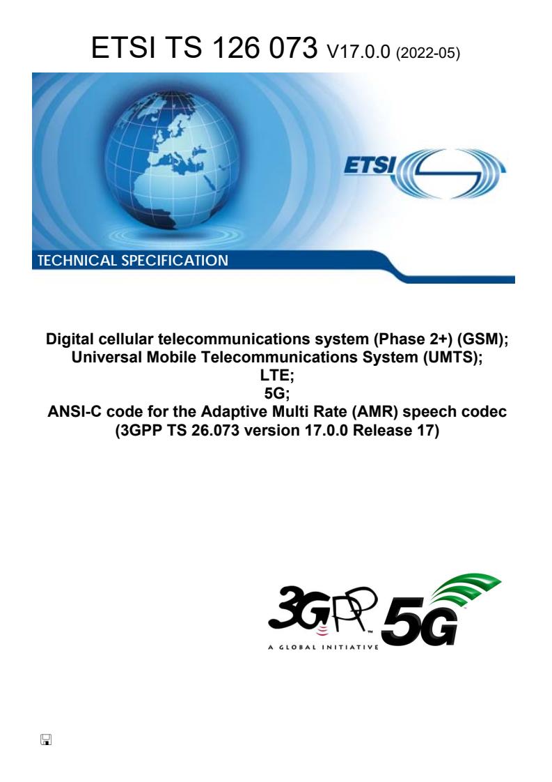 ETSI TS 126 073 V17.0.0 (2022-05) - Digital cellular telecommunications system (Phase 2+) (GSM); Universal Mobile Telecommunications System (UMTS); LTE; 5G; ANSI-C code for the Adaptive Multi Rate (AMR) speech codec (3GPP TS 26.073 version 17.0.0 Release 17)