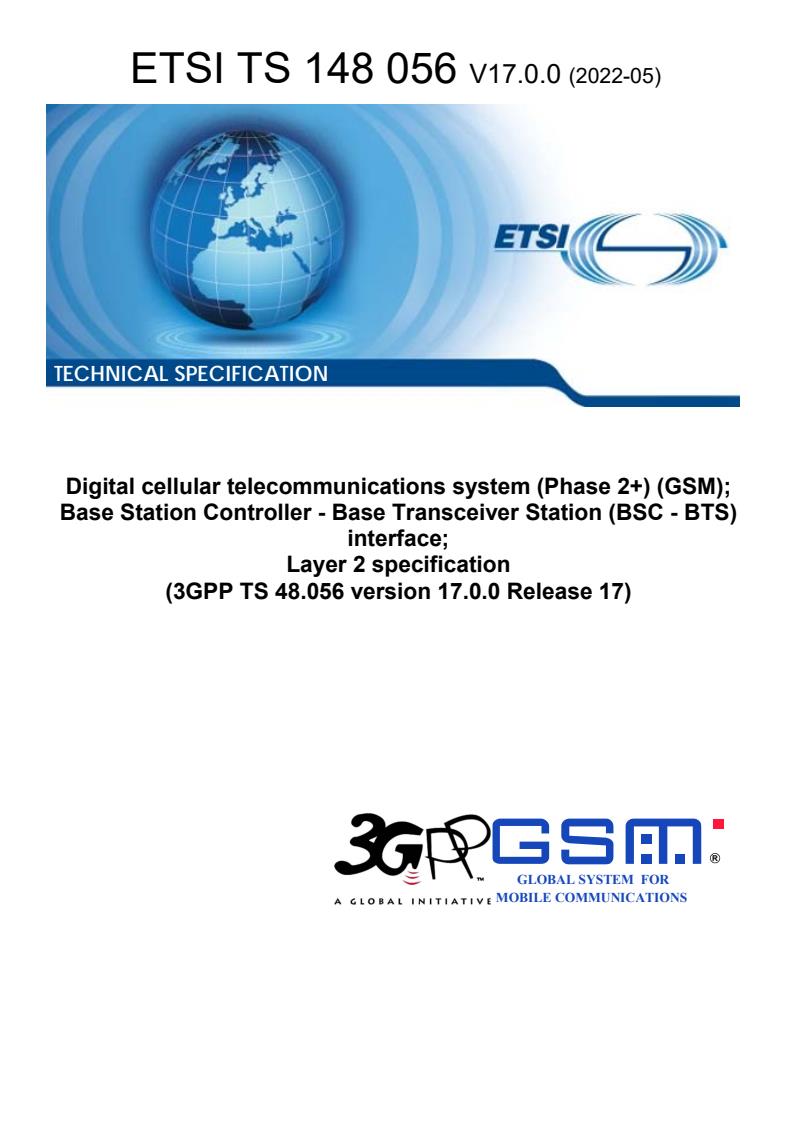 ETSI TS 148 056 V17.0.0 (2022-05) - Digital cellular telecommunications system (Phase 2+) (GSM); Base Station Controller - Base Transceiver Station (BSC - BTS) interface; Layer 2 specification (3GPP TS 48.056 version 17.0.0 Release 17)