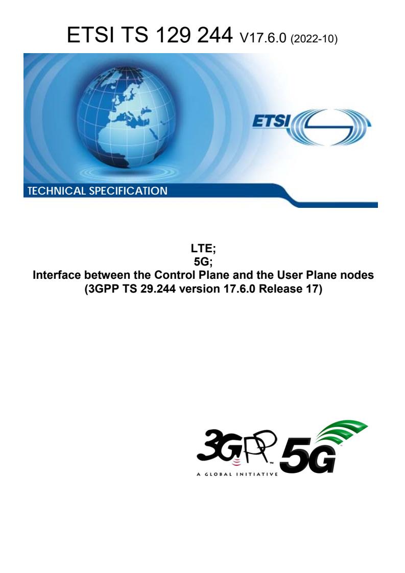 ETSI TS 129 244 V17.6.0 (2022-10) ETSI TS 129 244 V17.6.0 (2022-10) - LTE; 5G; Interface between the Control Plane and the User Plane nodes (3GPP TS 29.244 version 17.6.0 Release 17)