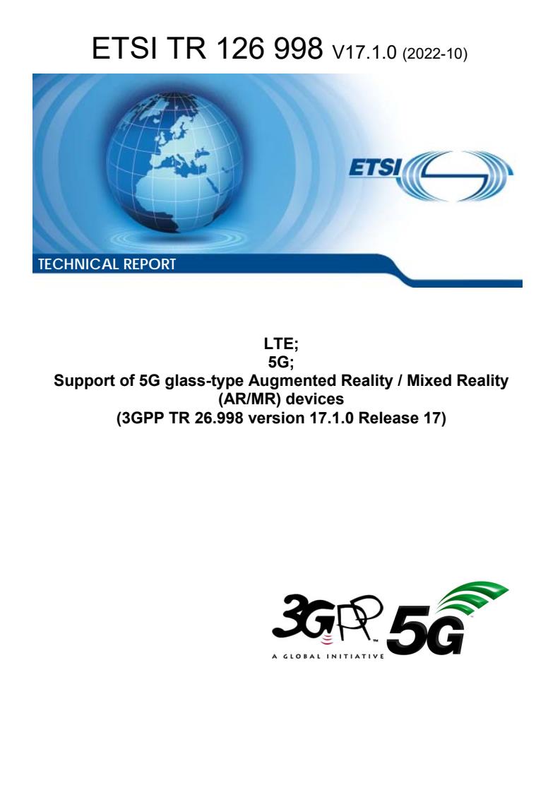 ETSI TR 126 998 V17.1.0 (2022-10) - LTE; 5G; Support of 5G glass-type Augmented Reality / Mixed Reality (AR/MR) devices (3GPP TR 26.998 version 17.1.0 Release 17)