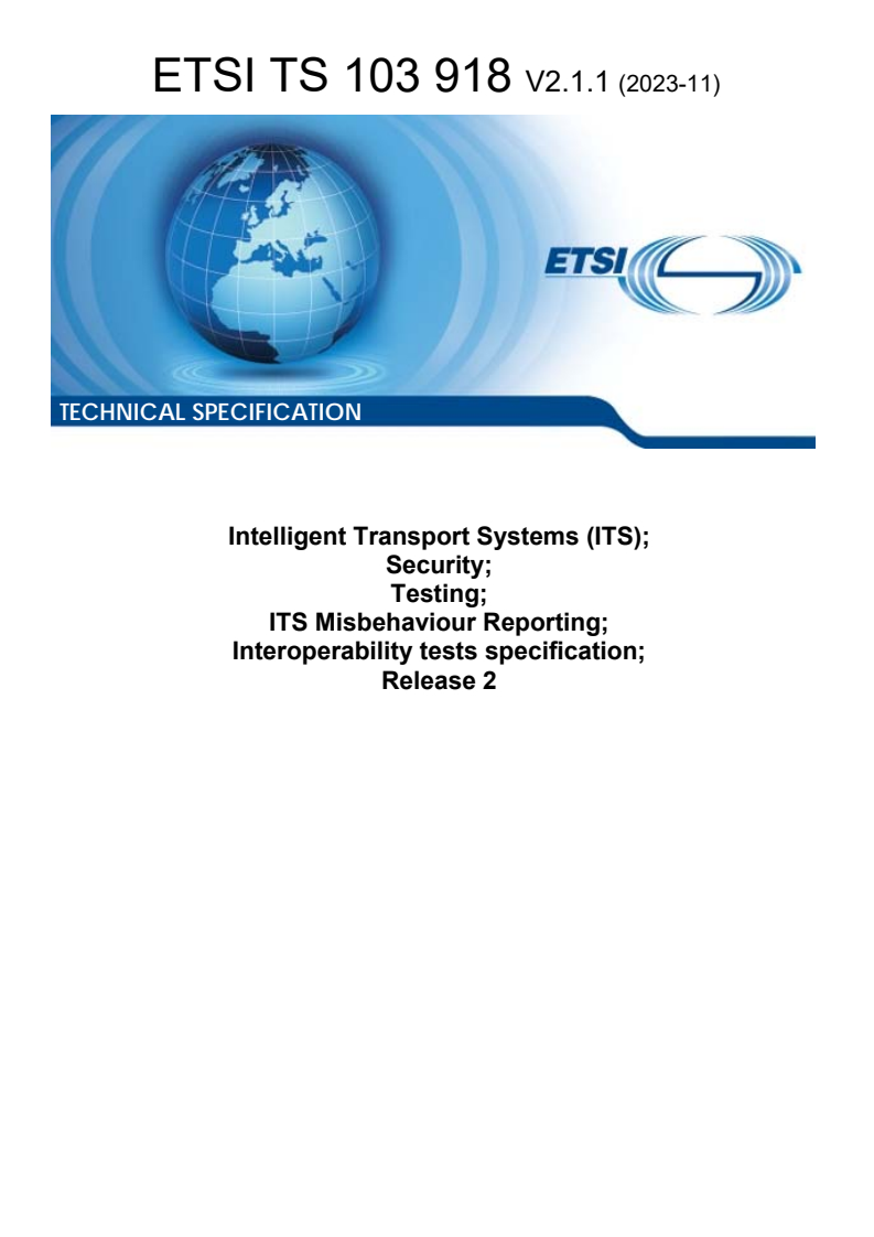 ETSI TS 103 918 V2.1.1 (2023-11) - Intelligent Transport Systems (ITS); Security; Testing; ITS Misbehaviour Reporting; Interoperability tests specification; Release 2